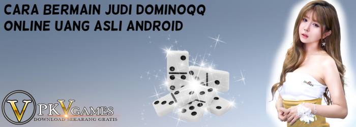Cara Bermain Judi Dominoqq Online Uang Asli Android